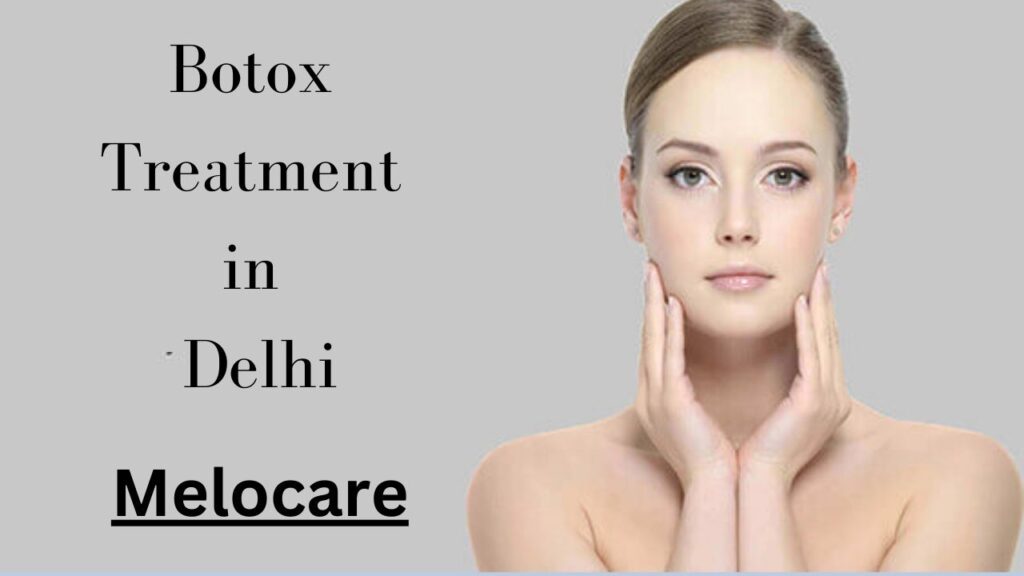 Botox Treatment in Delhi: Melocare