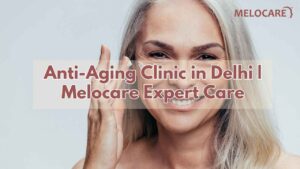 Anti-Aging Clinic in Delhi
